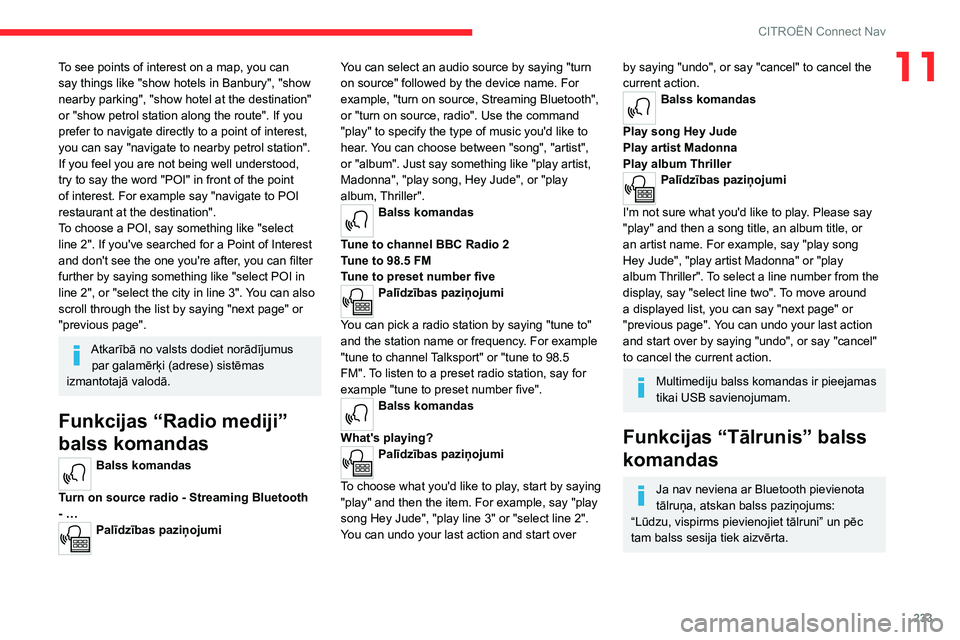 CITROEN C5 AIRCROSS 2022  Lietošanas Instrukcija (in Latvian) 233
CITROËN Connect Nav
11To see points of interest on a map, you can 
say things like "show hotels in Banbury", "show 
nearby parking", "show hotel at the destination" 
or &#