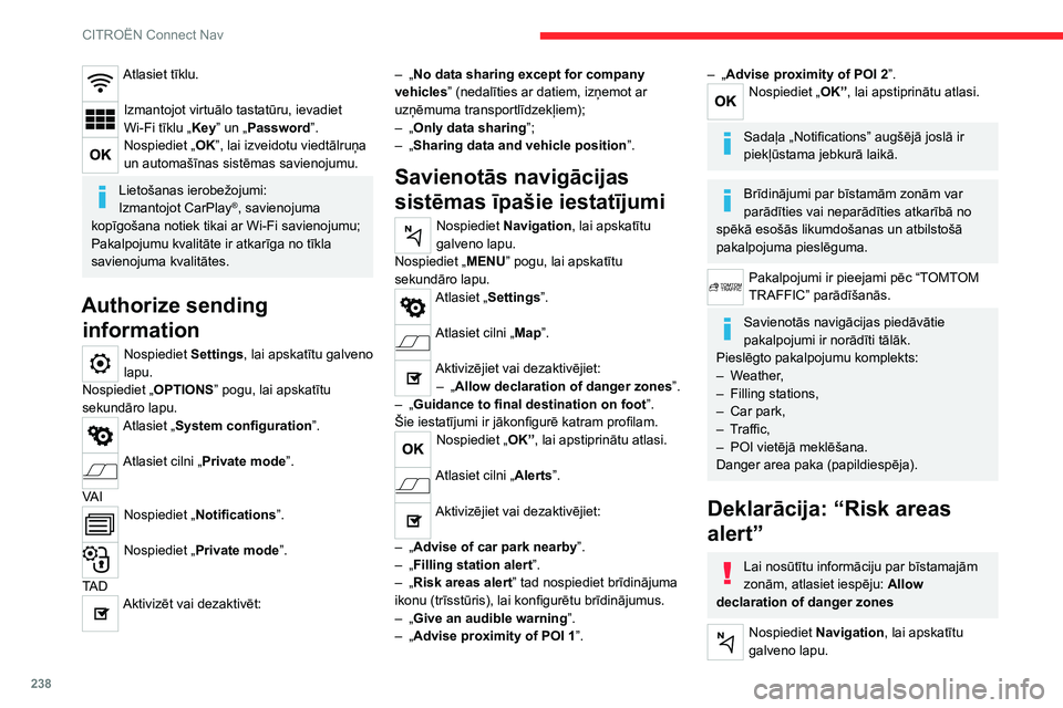 CITROEN C5 AIRCROSS 2022  Lietošanas Instrukcija (in Latvian) 238
CITROËN Connect Nav
Atlasiet tīklu. 
Izmantojot virtuālo tastatūru, ievadiet 
Wi-Fi tīklu „Key” un „Password”.
Nospiediet „OK”, lai izveidotu viedtālruņa 
un automašīnas sist