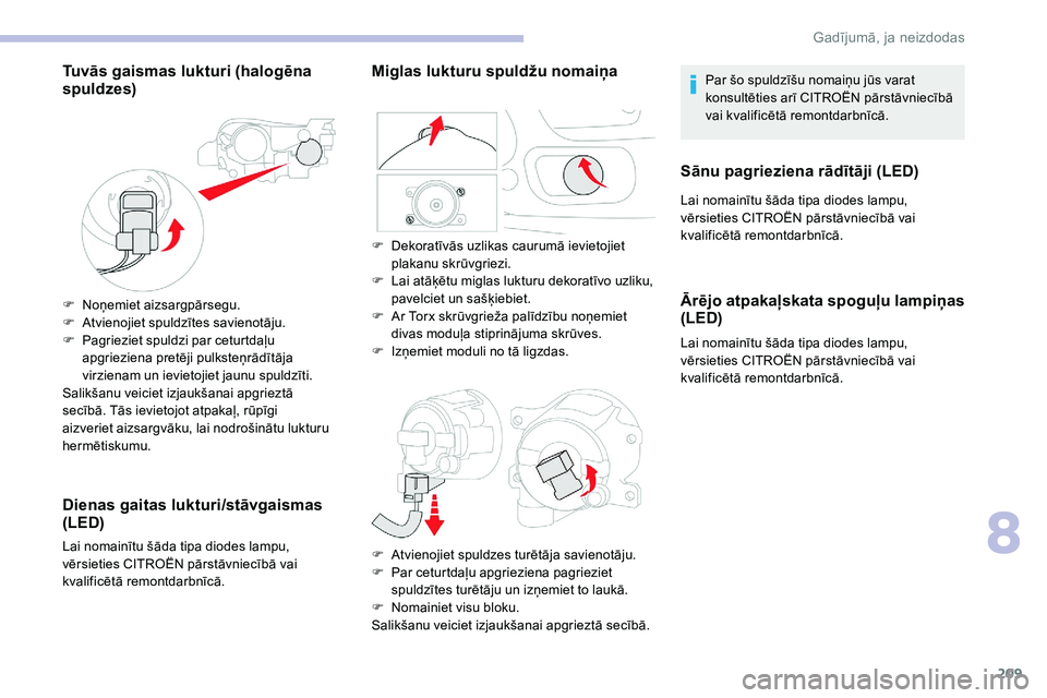 CITROEN C5 AIRCROSS 2020 Lietošanas Instrukcija (in Latvian) 209
Tuvās gaismas lukturi (halogēna
spuldzes)
F Noņemiet aizsargpārsegu.
F A tvienojiet spuldzītes savienotāju.
F
P
agrieziet spuldzi par ceturtdaļu
apgrieziena pretēji pulksteņrādītā CITROEN C5 AIRCROSS 2020 Lietošanas Instrukcija (in Latvian) 209
Tuvās gaismas lukturi (halogēna
spuldzes)
F Noņemiet aizsargpārsegu.
F A tvienojiet spuldzītes savienotāju.
F
P
agrieziet spuldzi par ceturtdaļu
apgrieziena pretēji pulksteņrādītā