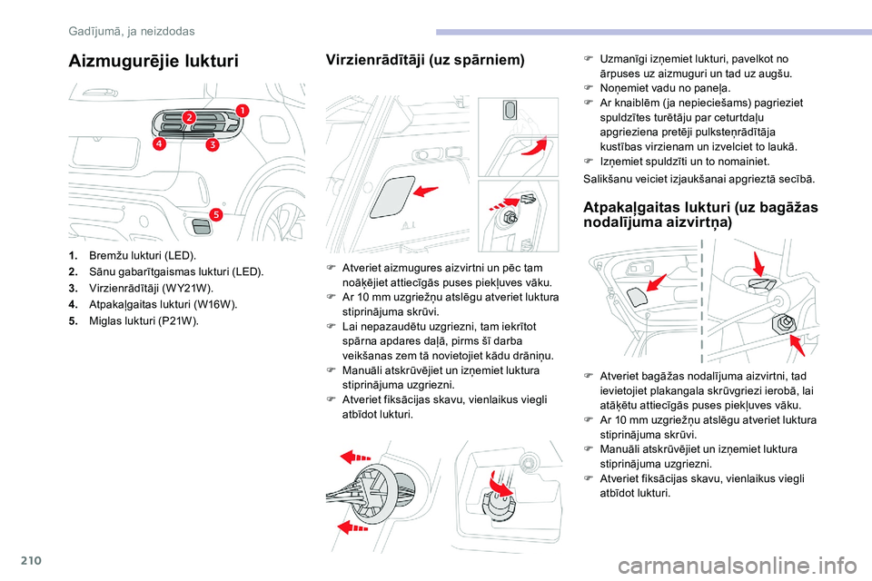 CITROEN C5 AIRCROSS 2020 Lietošanas Instrukcija (in Latvian) 210
Aizmugurējie lukturi
1.Bremžu lukturi (LED).
2. Sānu gabarītgaismas lukturi (LED).
3. Virzienrādītāji (W Y21W).
4. Atpakaļgaitas lukturi (W16W).
5. Miglas lukturi (P21W).
Virzienrādītāj CITROEN C5 AIRCROSS 2020 Lietošanas Instrukcija (in Latvian) 210
Aizmugurējie lukturi
1.Bremžu lukturi (LED).
2. Sānu gabarītgaismas lukturi (LED).
3. Virzienrādītāji (W Y21W).
4. Atpakaļgaitas lukturi (W16W).
5. Miglas lukturi (P21W).
Virzienrādītāj