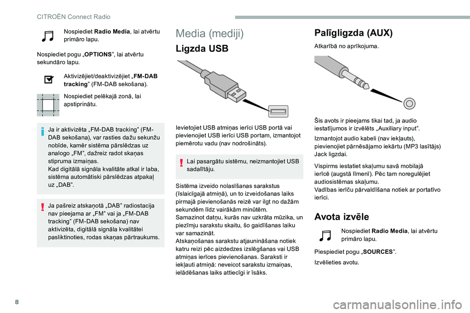 CITROEN C5 AIRCROSS 2020 Lietošanas Instrukcija (in Latvian) 8
Nospiediet Radio Media , lai atvērtu
primāro lapu.
Nospiediet pogu „ OPTIONS”, lai atvērtu
sekundāro lapu.
Aktivizējiet/deaktivizējiet „ FM- DAB
tracking ” (FM-DAB sekošana).
Nospi CITROEN C5 AIRCROSS 2020 Lietošanas Instrukcija (in Latvian) 8
Nospiediet Radio Media , lai atvērtu
primāro lapu.
Nospiediet pogu „ OPTIONS”, lai atvērtu
sekundāro lapu.
Aktivizējiet/deaktivizējiet „ FM- DAB
tracking ” (FM-DAB sekošana).
Nospi