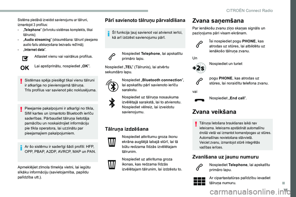 CITROEN C5 AIRCROSS 2020 Lietošanas Instrukcija (in Latvian) 13
Sistēma piedāvā izveidot savienojumu ar tālruni,
izmantojot 3 profilus:
-
„T
elephone ” (brīvroku sistēmas komplekts, tikai
tālrunis);
-
„ A
udio streaming” (straumēšana: CITROEN C5 AIRCROSS 2020 Lietošanas Instrukcija (in Latvian) 13
Sistēma piedāvā izveidot savienojumu ar tālruni,
izmantojot 3 profilus:
-
„T
elephone ” (brīvroku sistēmas komplekts, tikai
tālrunis);
-
„ A
udio streaming” (straumēšana: