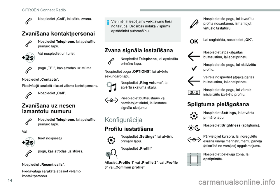 CITROEN C5 AIRCROSS 2020 Lietošanas Instrukcija (in Latvian) 14
Nospiediet „Call”, lai sāktu zvanu.
Zvanīšana kontaktpersonai
Nospiediet Telephone, lai apskatītu
primāro lapu.
Vai nospiediet un turiet
pogu „TEL”, kas atrodas uz stūres.
Nospiedie CITROEN C5 AIRCROSS 2020 Lietošanas Instrukcija (in Latvian) 14
Nospiediet „Call”, lai sāktu zvanu.
Zvanīšana kontaktpersonai
Nospiediet Telephone, lai apskatītu
primāro lapu.
Vai nospiediet un turiet
pogu „TEL”, kas atrodas uz stūres.
Nospiedie