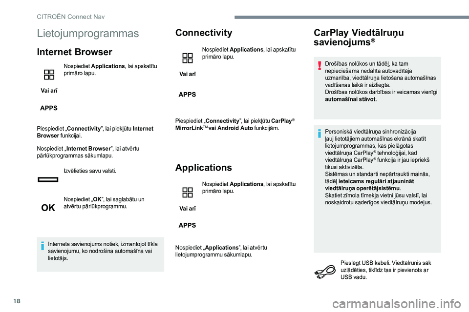 CITROEN C-ELYSÉE 2017  Lietošanas Instrukcija (in Latvian) 18
Lietojumprogrammas
Internet Browser
Vai arīNospiediet 
Applications , lai apskatītu 
primāro lapu.
Piespiediet „ Connectivity ”, lai piekļūtu Internet 
Browser  funkcijai.
Nospiediet „ I