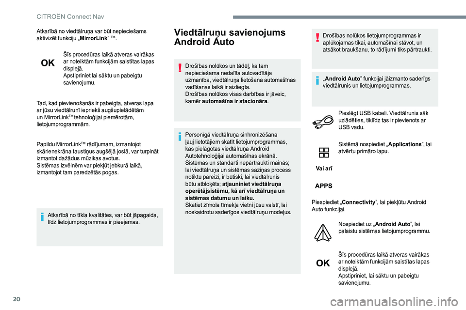 CITROEN C-ELYSÉE 2017  Lietošanas Instrukcija (in Latvian) 20
Atkarībā no viedtālruņa var būt nepieciešams 
aktivizēt funkciju „MirrorLink” TM.
Šīs procedūras laikā atveras vairākas 
ar noteiktām funkcijām saistītas lapas 
displejā.
Apstip