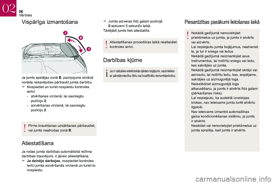 CITROEN DS3 2018  Lietošanas Instrukcija (in Latvian) 56
Vispārīga izmantošana
Ja jumts apstājas zonā B, paziņojums ekrānā 
norāda nekavējoties pārtraukt jumta darbību.
F
 
N
 ospiediet un turiet nospiestu kontroles 
ierīci:
-
 
a
 tvēršan