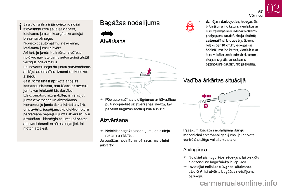 CITROEN DS3 2018  Lietošanas Instrukcija (in Latvian) 57
Ja automašīna ir jānovieto ilgstošai 
stāvēšanai zem atklātas debess, 
ieteicams jumtu aizsargāt, izmantojot 
brezenta pārsegu.
Novietojot automašīnu stāvēšanai, 
ieteicams jumtu aiz