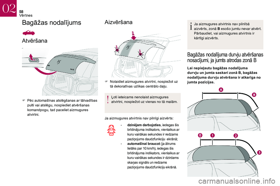 CITROEN DS3 2018  Lietošanas Instrukcija (in Latvian) 58
Bagāžas nodalījums
Atvēršana
F Pēc automašīnas atslēgšanas ar tālvadības pulti vai atslēgu, nospiediet atvēršanas 
komandpogu, tad paceliet aizmugures 
atvirtni.
Aizvēršana
F Nolai
