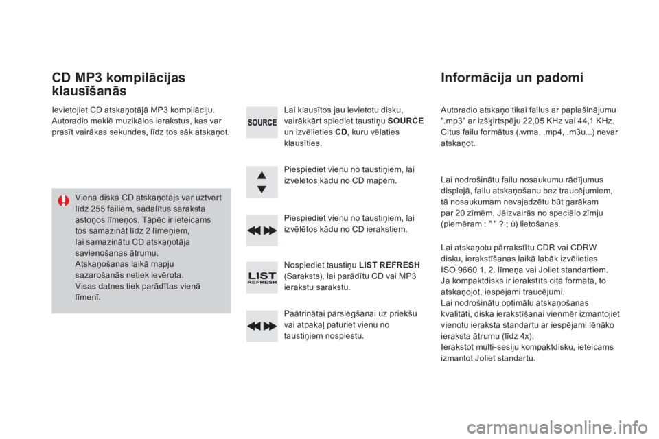 CITROEN DS3 2016 Lietošanas Instrukcija (in Latvian) DS3 _ lv_Chap11d _ RD 45 _ ed 01-2015
Autoradio atskaņo tikai failus ar paplašinājumu
".mp3" ar izšķirtspēju 22,05 KHz vai 44,1 KHz.
Citus failu formātus (.wma, .mp4, .m3u...) nevar
CITROEN DS3 2016 Lietošanas Instrukcija (in Latvian) DS3 _ lv_Chap11d _ RD 45 _ ed 01-2015
Autoradio atskaņo tikai failus ar paplašinājumu
".mp3" ar izšķirtspēju 22,05 KHz vai 44,1 KHz.
Citus failu formātus (.wma, .mp4, .m3u...) nevar