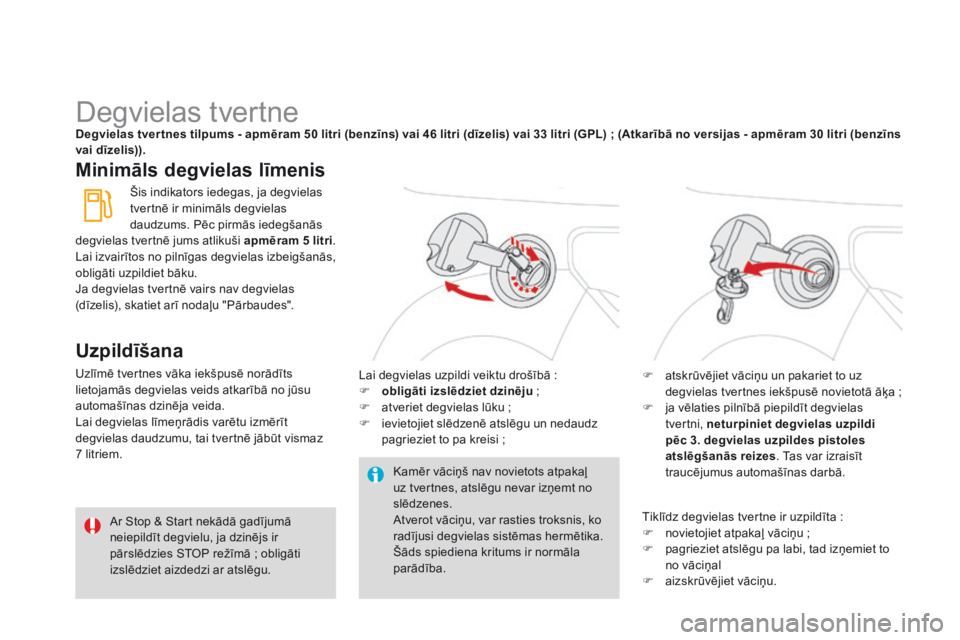 CITROEN DS3 2015 Lietošanas Instrukcija (in Latvian) DS3_lv_Chap10_info-pratiques_ed01-2014
Degvielas tvertneDegvielas tver tnes tilpums - apmēram 50 litri (benzīns) vai 46 litri (dīzelis) vai 33 litri (GPL) ; (Atkarībā no versijas - apmēram 30 li CITROEN DS3 2015 Lietošanas Instrukcija (in Latvian) DS3_lv_Chap10_info-pratiques_ed01-2014
Degvielas tvertneDegvielas tver tnes tilpums - apmēram 50 litri (benzīns) vai 46 litri (dīzelis) vai 33 litri (GPL) ; (Atkarībā no versijas - apmēram 30 li