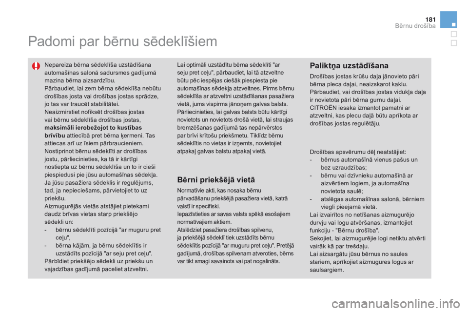 CITROEN DS3 CABRIO 2017  Lietošanas Instrukcija (in Latvian) 181
DS3_lv_Chap07_securite-enfants_ed02-2015
Padomi par bērnu sēdeklīšiem
Nepareiza bērna sēdeklīša uzstādīšana 
automašīnas salonā sadursmes gadījumā 
mazina bērna aizsardzību.
Pār