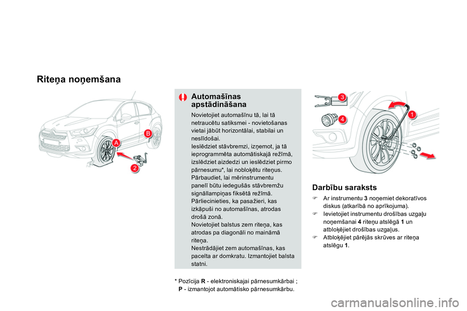 CITROEN DS4 2014  Lietošanas Instrukcija (in Latvian)    
 
 
 
 
 
 
 
 
Riteņa noņemšana 
 
 
Automašīnas 
apstādināšana 
 
Novietojiet automašīnu tā, lai tā 
netraucētu satiksmei - novietošanas 
vietai jābūt horizontālai, stabilai un 