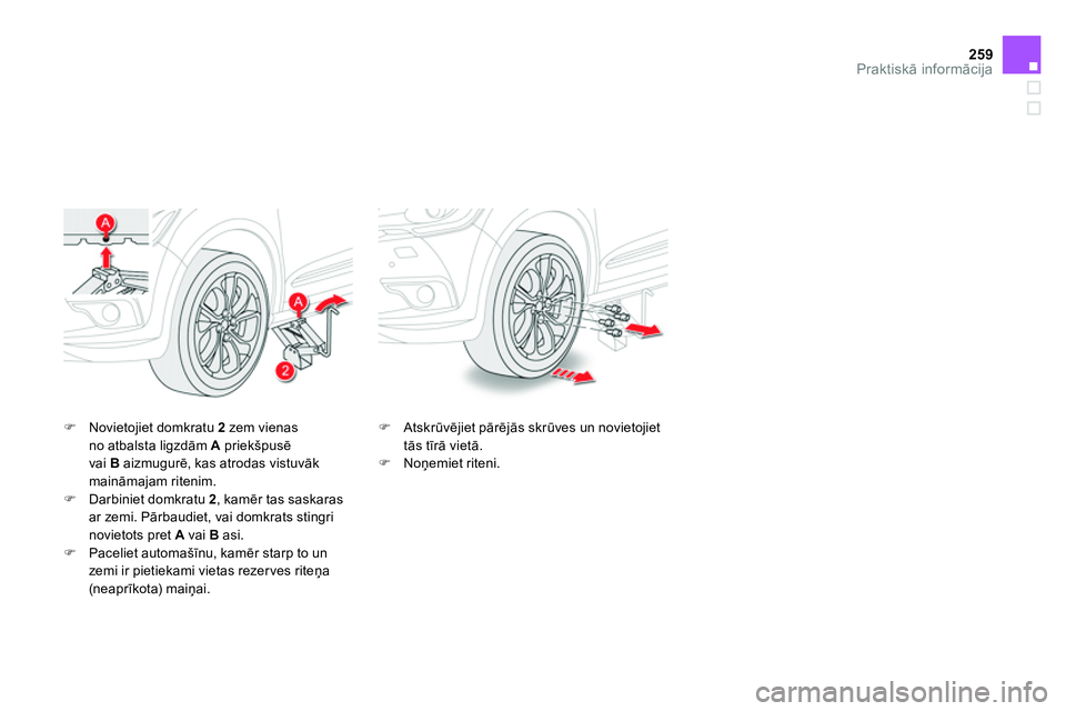 CITROEN DS4 2014  Lietošanas Instrukcija (in Latvian) 259Praktiskā informācija
 
 
 
  Novietojiet domkratu  2 
 zem vienas 
no atbalsta ligzdām  A 
 priekšpusē 
vai  B 
 aizmugurē, kas atrodas vistuvāk 
maināmajam ritenim. 
   
 
  Darbini