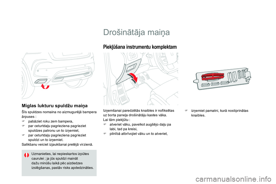 CITROEN DS4 2014  Lietošanas Instrukcija (in Latvian)    
 
 
 
 
 
 
 
 
 
 
 
 
 
 
 
 
 
 
 
Drošinātāja maiņa 
 
Izņemšanai paredzētās knaibles ir nofiksētas 
uz borta paneļa drošinātāju kastes vāka. 
  Lai tām piekļūtu : 
   
 
 