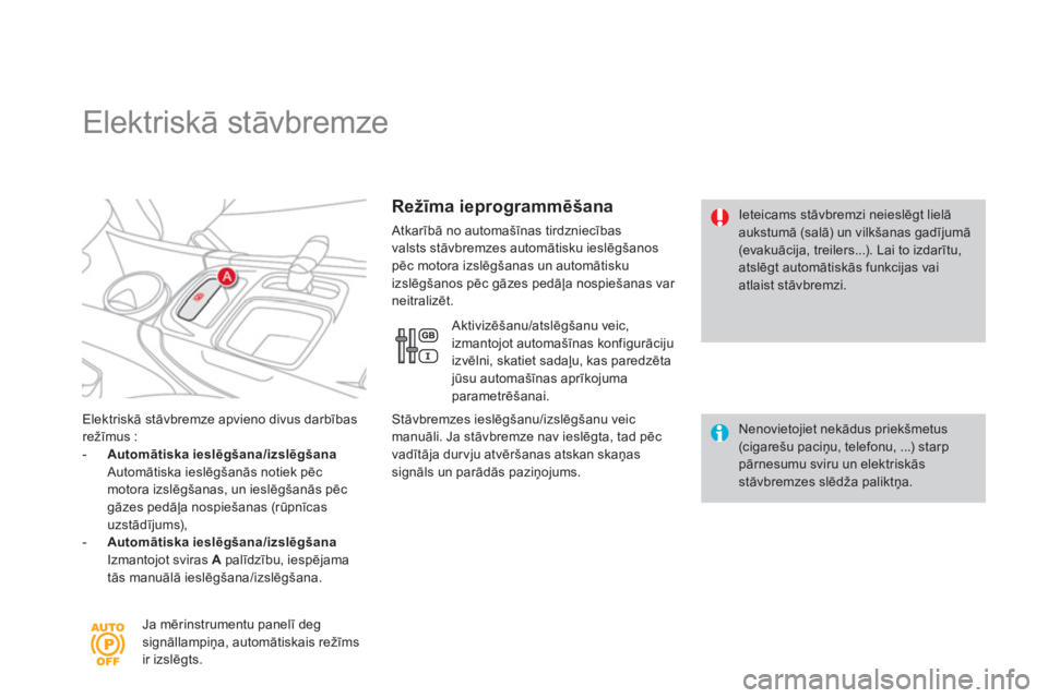 CITROEN DS4 2011 Lietošanas Instrukcija (in Latvian)
Elektriskā stāvbremze
Elektriskā stāvbremze apvieno divus darbības režīmus : -
Automātiska ieslēgšana/izslēgšana
Automātiska ieslēgšanās notiek pēc motora izslē CITROEN DS4 2011 Lietošanas Instrukcija (in Latvian)
Elektriskā stāvbremze
Elektriskā stāvbremze apvieno divus darbības režīmus : -
Automātiska ieslēgšana/izslēgšana
Automātiska ieslēgšanās notiek pēc motora izslē