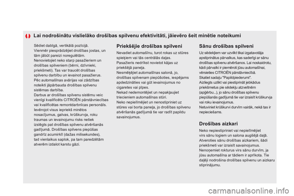CITROEN DS5 2015 Lietošanas Instrukcija (in Latvian) Sēdiet dabīgā, vertikālā pozīcijā.
Vienmēr piesprādzējiet drošības jostas, un
tām jābūt pareizi noregulētām.
Nenovietojiet neko starp pasažieriem un
drošības spilveniem (bērni, CITROEN DS5 2015 Lietošanas Instrukcija (in Latvian) Sēdiet dabīgā, vertikālā pozīcijā.
Vienmēr piesprādzējiet drošības jostas, un
tām jābūt pareizi noregulētām.
Nenovietojiet neko starp pasažieriem un
drošības spilveniem (bērni,