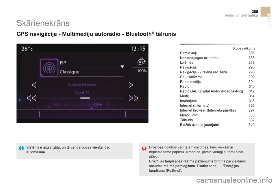 CITROEN DS5 2015  Lietošanas Instrukcija (in Latvian) 285
DS5_lv_Chap11c_SMEGplus_ed01-2015
Skārienekrāns
GPS navigācija - multimediju autoradio - Bluetooth® tālrunis
Kopsavilkums
Pirmie soļi
 2 86
Komandpogas uz stūres
 
2
 88
Izvēlnes
 
2
 89
N