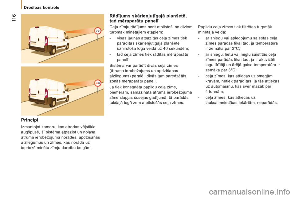 CITROEN JUMPER 2017  Lietošanas Instrukcija (in Latvian)  11 6
Jumper_lv_Chap05_Securite_ed01-2016
Rādījums skārienjutīgajā planšetē, 
tad mēraparātu panelī
Ceļa zīmju rādījums norit atbilstoši no diviem 
turpmāk minētajiem etapiem:
- 
visa