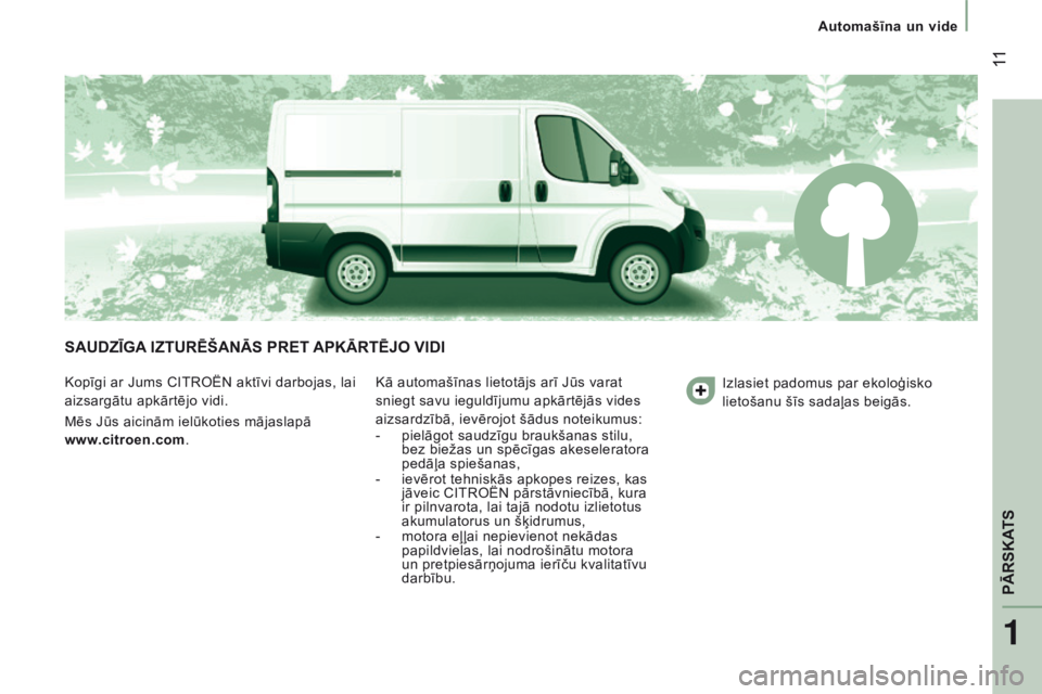 CITROEN JUMPER 2016  Lietošanas Instrukcija (in Latvian)   11
jumper_lv_Chap01_vue-ensemble_ed01-2015
SAUDZĪGA IZTUR ē ŠANĀS   PRET  APKĀRT ē JO   VIDI
Kopīgi ar Jums CITROËN aktīvi darbojas, lai 
aizsargātu apkārtējo vidi.
Mēs Jūs aicinām ie