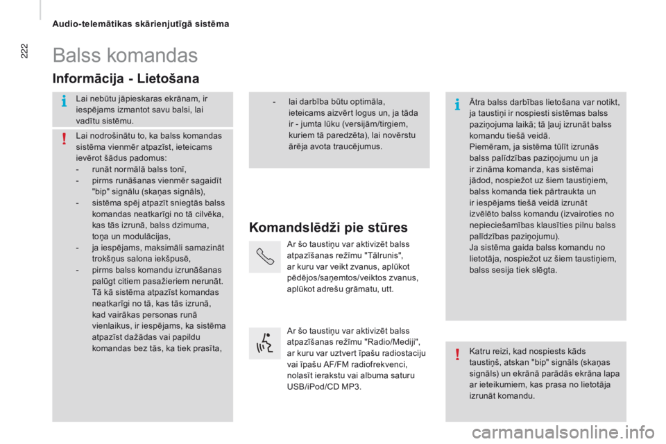 CITROEN JUMPER 2016  Lietošanas Instrukcija (in Latvian) 222
jumper_lv_Chap10a_Autoradio-Fiat-tactile-1_ed01-2015
Balss komandas
Komandslēdži pie stūres
Informācija - Lietošana
Lai nebūtu jāpieskaras ekrānam, ir 
iespējams izmantot savu balsi, lai 