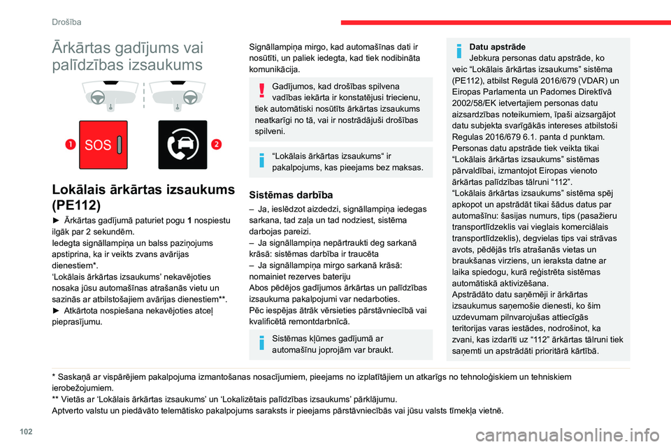 CITROEN JUMPER SPACETOURER 2021  Lietošanas Instrukcija (in Latvian) 102
Drošība
Ārkārtas gadījums vai 
palīdzības izsaukums
 
 
 
 
Lokālais ārkārtas izsaukums 
(PE112)
► Ārkārtas gadījumā paturiet pogu  1  nospiestu 
ilgāk par 2   sekundēm.
Iedegta 