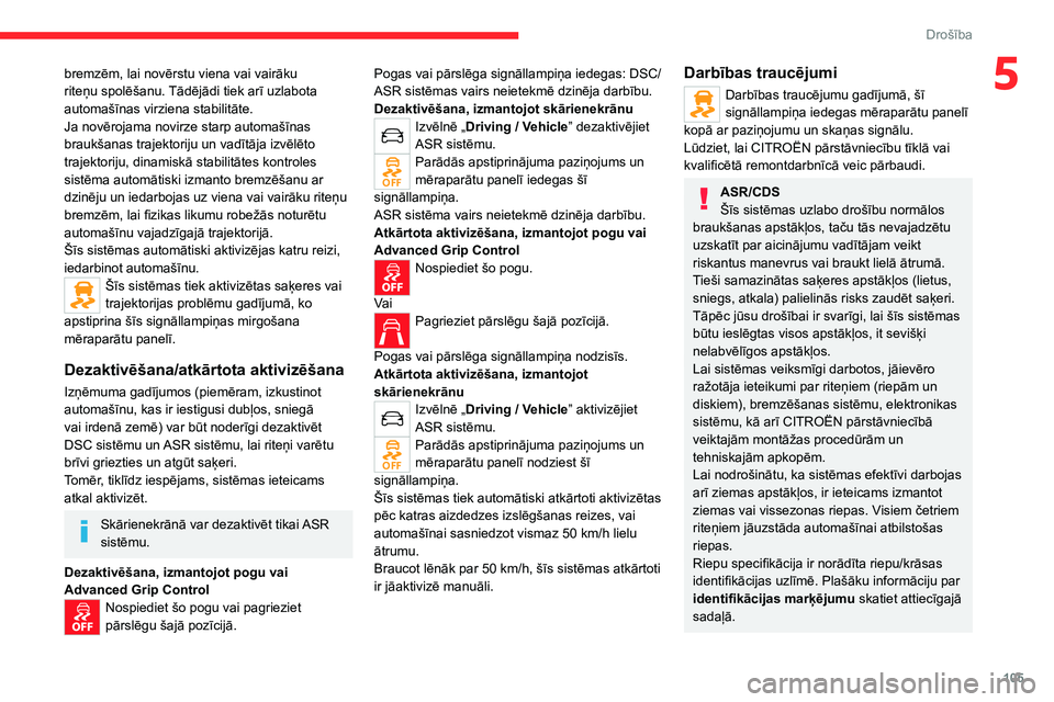 CITROEN JUMPER SPACETOURER 2021 Lietošanas Instrukcija (in Latvian) 105
Drošība
5bremzēm, lai novērstu viena vai vairāku
riteņu spolēšanu. Tādējādi tiek arī uzlabota
automašīnas virziena stabilitāte.
Ja novērojama novirze starp automašīnas
braukš CITROEN JUMPER SPACETOURER 2021 Lietošanas Instrukcija (in Latvian) 105
Drošība
5bremzēm, lai novērstu viena vai vairāku
riteņu spolēšanu. Tādējādi tiek arī uzlabota
automašīnas virziena stabilitāte.
Ja novērojama novirze starp automašīnas
braukš