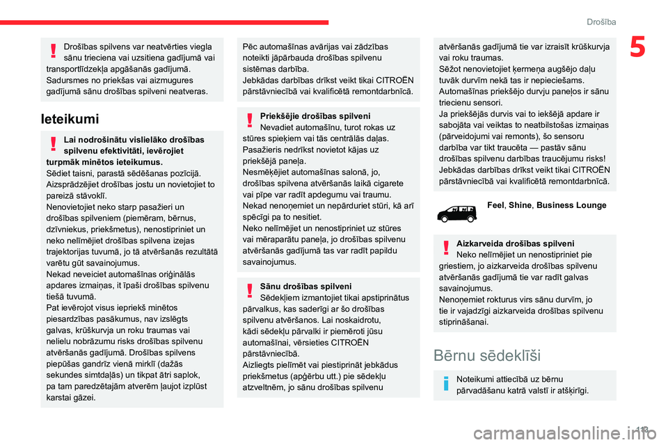 CITROEN JUMPER SPACETOURER 2021  Lietošanas Instrukcija (in Latvian) 11 3
Drošība
5Drošības spilvens var neatvērties viegla 
sānu trieciena vai uzsitiena gadījumā vai 
transportlīdzekļa apgāšanās gadījumā.
Sadursmes no priekšas vai aizmugures 
gadījum
