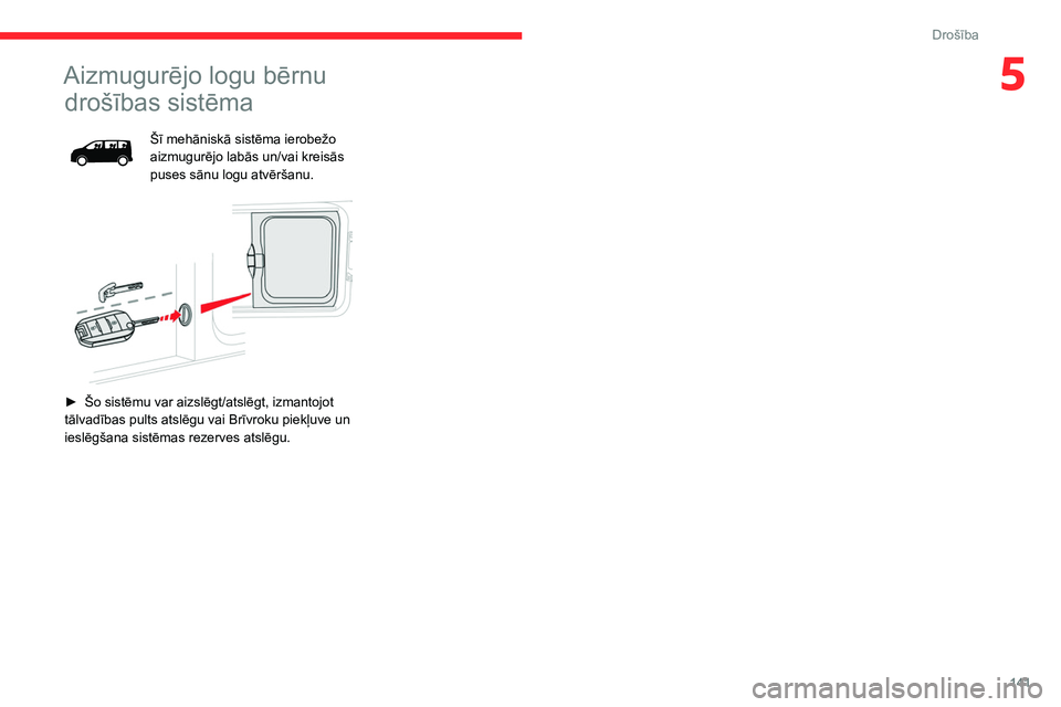 CITROEN JUMPER SPACETOURER 2021  Lietošanas Instrukcija (in Latvian) 141
Drošība
5Aizmugurējo logu bērnu drošības sistēma
Šī mehāniskā sistēma ierobežo 
aizmugurējo labās un/vai kreisās 
puses sānu logu atvēršanu.
 
 
► Šo sistēmu var  aizslēgt/
