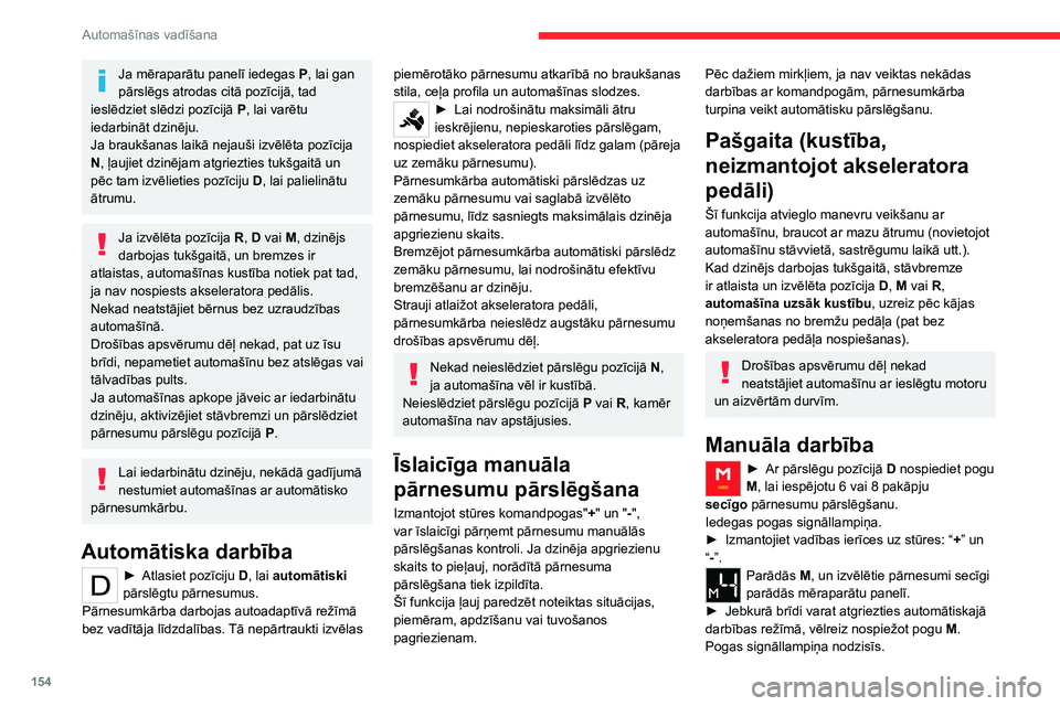 CITROEN JUMPER SPACETOURER 2021  Lietošanas Instrukcija (in Latvian) 154
Automašīnas vadīšana
Ja mēraparātu panelī iedegas P, lai gan 
pārslēgs atrodas citā pozīcijā, tad 
ieslēdziet slēdzi pozīcijā  P, lai varētu 
iedarbināt dzinēju.
Ja braukšanas 