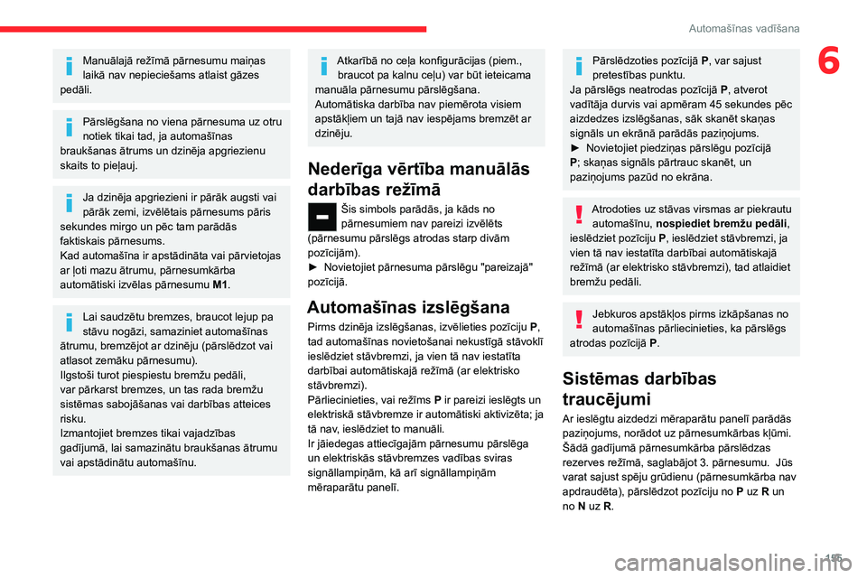 CITROEN JUMPER SPACETOURER 2021  Lietošanas Instrukcija (in Latvian) 155
Automašīnas vadīšana
6Manuālajā režīmā pārnesumu maiņas 
laikā nav nepieciešams atlaist gāzes 
pedāli.
Pārslēgšana no viena pārnesuma uz otru 
notiek tikai tad, ja automašīnas
