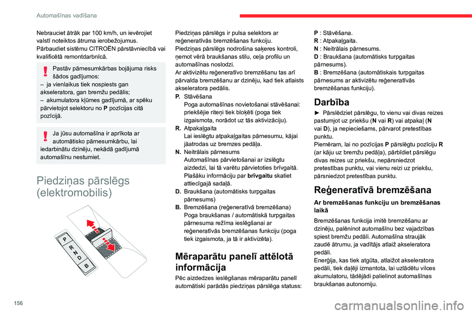 CITROEN JUMPER SPACETOURER 2021  Lietošanas Instrukcija (in Latvian) 156
Automašīnas vadīšana
Nebrauciet ātrāk par 100 km/h, un ievērojiet 
valstī noteiktos ātruma ierobežojumus.
Pārbaudiet sistēmu CITROËN pārstāvniecībā vai 
kvalificētā remontdarbn
