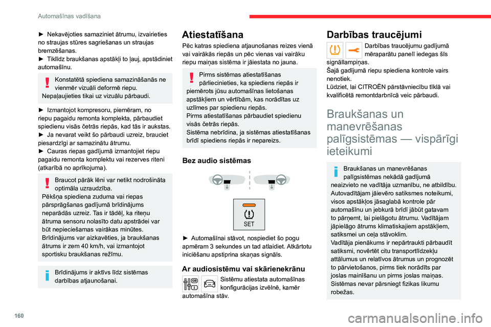 CITROEN JUMPER SPACETOURER 2021  Lietošanas Instrukcija (in Latvian) 160
Automašīnas vadīšana
► Nekavējoties samaziniet ātrumu, izvairieties 
no straujas stūres sagriešanas un straujas 
bremzēšanas.
►
 
T
 iklīdz braukšanas apstākļi to ļauj, apstādi