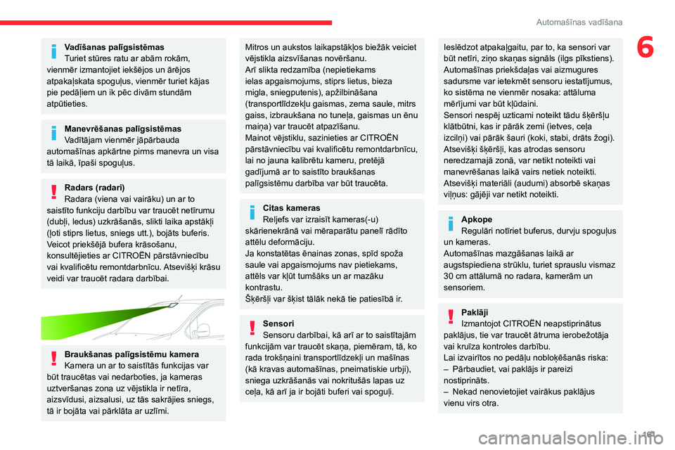 CITROEN JUMPER SPACETOURER 2021  Lietošanas Instrukcija (in Latvian) 161
Automašīnas vadīšana
6Vadīšanas palīgsistēmas
Turiet stūres ratu ar abām rokām, 
vienmēr izmantojiet iekšējos un ārējos 
atpakaļskata spoguļus, vienmēr turiet kājas 
pie pedā