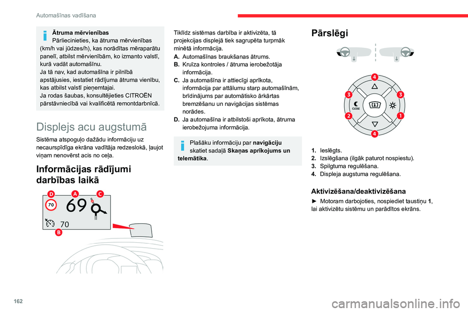 CITROEN JUMPER SPACETOURER 2021  Lietošanas Instrukcija (in Latvian) 162
Automašīnas vadīšana
Ātruma mērvienības
Pārliecinieties, ka ātruma mērvienības 
(km/h vai jūdzes/h), kas norādītas mēraparātu 
panelī, atbilst mērvienībām, ko izmanto valstī, 