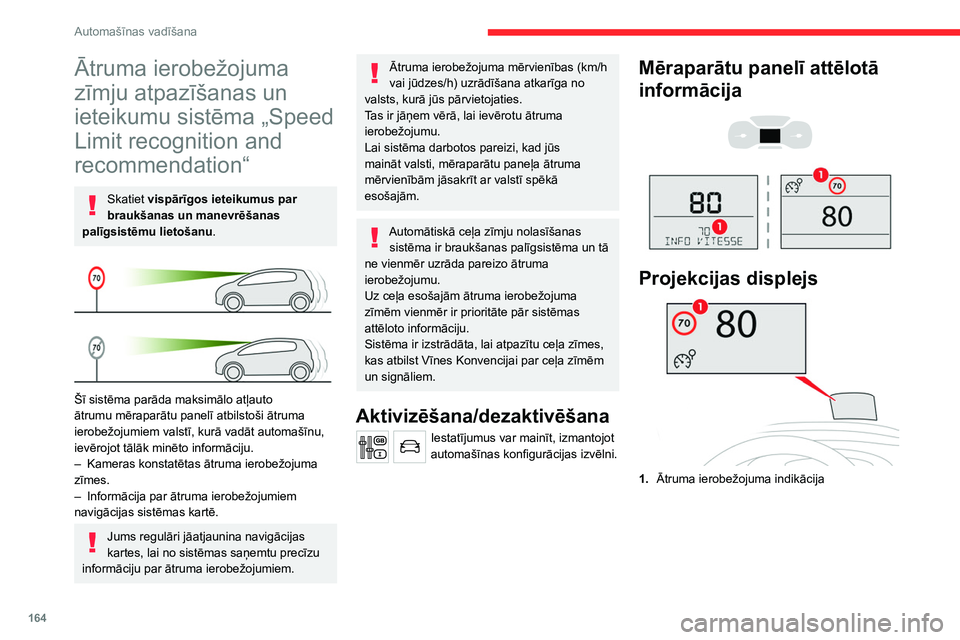 CITROEN JUMPER SPACETOURER 2021  Lietošanas Instrukcija (in Latvian) 164
Automašīnas vadīšana
Ātruma ierobežojuma 
zīmju atpazīšanas un 
ieteikumu sistēma „Speed 
Limit recognition and 
recommendation“
Skatiet vispārīgos ieteikumus par 
braukšanas un m