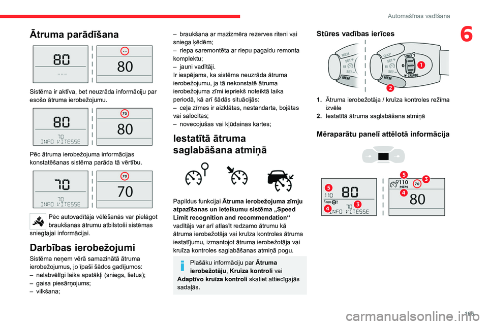 CITROEN JUMPER SPACETOURER 2021  Lietošanas Instrukcija (in Latvian) 165
Automašīnas vadīšana
6Ātruma parādīšana 
 
Sistēma ir aktīva, bet neuzrāda informāciju par 
esošo ātruma ierobežojumu.
 
 
Pēc ātruma ierobežojuma informācijas 
konstatēšanas 