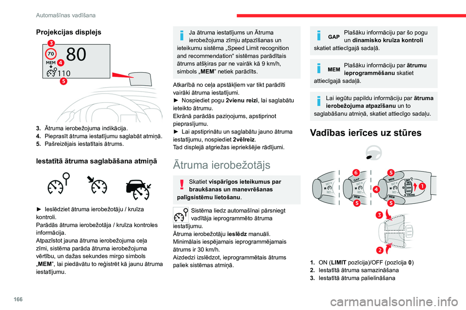 CITROEN JUMPER SPACETOURER 2021  Lietošanas Instrukcija (in Latvian) 166
Automašīnas vadīšana
Projekcijas displejs
3.Ātruma ierobežojuma indikācija.
4. Pieprasīt ātruma iestatījumu saglabāt atmiņā.
5. Pašreizējais iestatītais ātrums.
Iestatītā ātrum