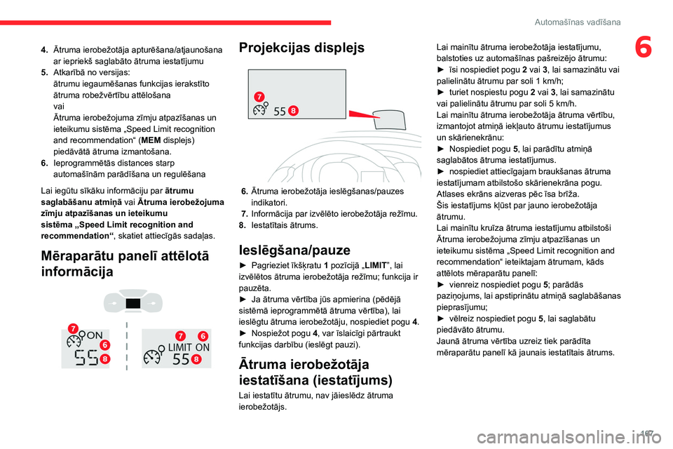 CITROEN JUMPER SPACETOURER 2021  Lietošanas Instrukcija (in Latvian) 167
Automašīnas vadīšana
64.Ātruma ierobežotāja apturēšana/atjaunošana 
ar iepriekš saglabāto ātruma iestatījumu
5. Atkarībā no versijas:
ātrumu iegaumēšanas funkcijas ierakstīto 
