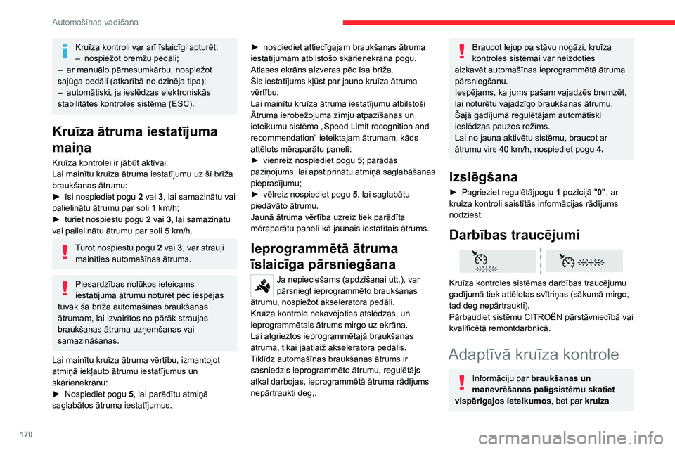 CITROEN JUMPER SPACETOURER 2021  Lietošanas Instrukcija (in Latvian) 170
Automašīnas vadīšana
Kruīza kontroli var arī īslaicīgi apturēt:
– nospiežot bremžu pedāli;
–
 
ar manuālo pārnesumkārbu, nospiežot 
sajūga pedāli (atkarībā no dzinēja tipa