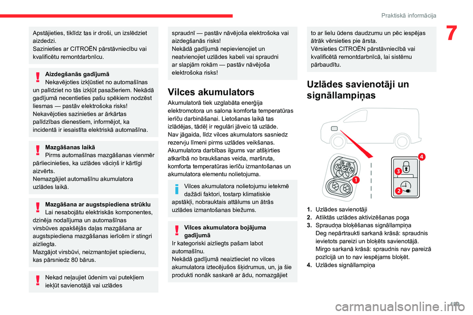 CITROEN JUMPER SPACETOURER 2021  Lietošanas Instrukcija (in Latvian) 189
Praktiskā informācija
7Apstājieties, tiklīdz tas ir droši, un izslēdziet 
aizdedzi.
Sazinieties ar CITROËN pārstāvniecību vai 
kvalificētu remontdarbnīcu.
Aizdegšanās gadījumā
Neka