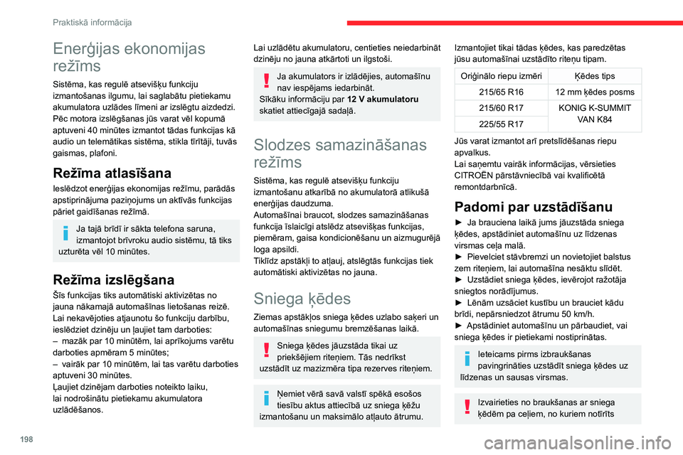 CITROEN JUMPER SPACETOURER 2021  Lietošanas Instrukcija (in Latvian) 198
Praktiskā informācija
sniegs, lai nesabojātu automašīnas riepas un 
ceļa segumu. Ja automašīnai ir vieglmetāla 
diski, pārliecinieties, ka neviena ķēdes vai tās 
stiprinājumu daļa n