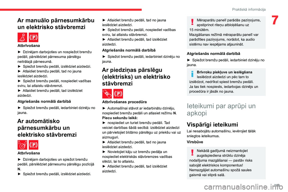 CITROEN JUMPER SPACETOURER 2021  Lietošanas Instrukcija (in Latvian) 209
Praktiskā informācija
7Ar manuālo pārnesumkārbu un elektrisko stāvbremzi
 / 
Atbrīvošana
► Dzinējam darbojoties un nospiežot bremžu 
pedāli, pārslēdziet pārnesuma pārslēgu 
neit
