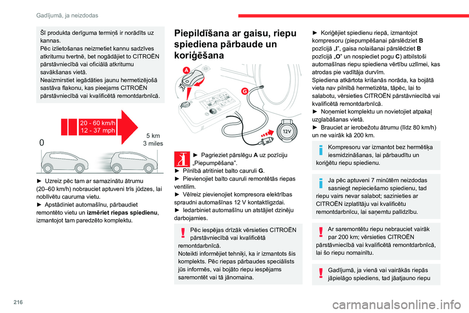 CITROEN JUMPER SPACETOURER 2021  Lietošanas Instrukcija (in Latvian) 216
Gadījumā, ja neizdodas
Šī produkta derīguma termiņš ir norādīts uz 
kannas.
Pēc izlietošanas neizmetiet kannu sadzīves 
atkritumu tvertnē, bet nogādājiet to CITROËN 
pārstāvniec