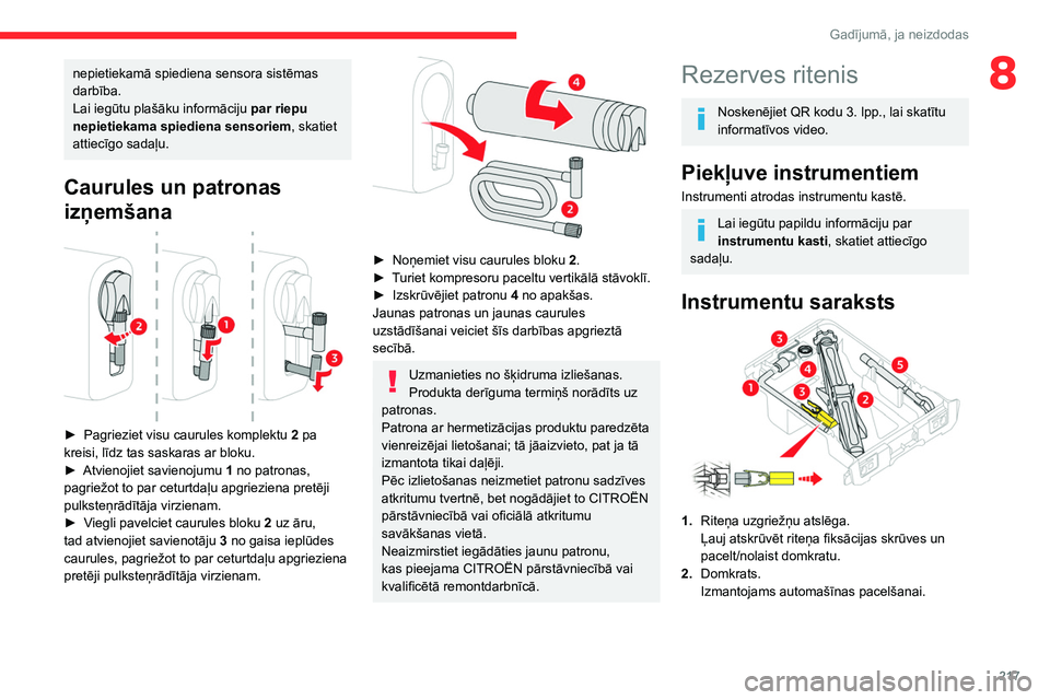 CITROEN JUMPER SPACETOURER 2021  Lietošanas Instrukcija (in Latvian) 217
Gadījumā, ja neizdodas
8nepietiekamā spiediena sensora sistēmas 
darbība.
Lai iegūtu plašāku informāciju par riepu 
nepietiekama spiediena sensoriem, skatiet 
attiecīgo sadaļu.
Caurules