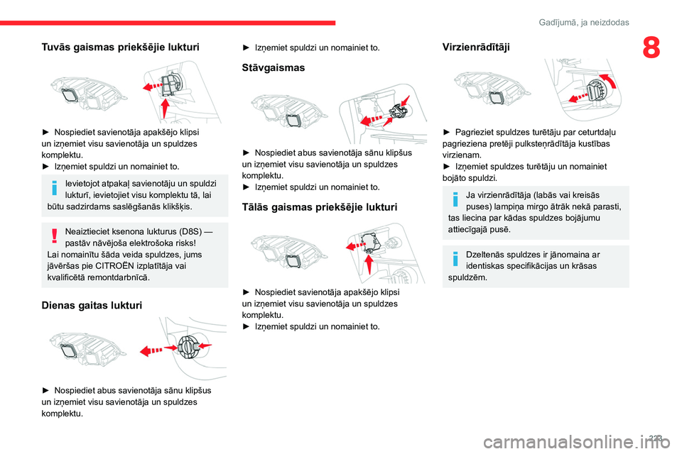 CITROEN JUMPER SPACETOURER 2021  Lietošanas Instrukcija (in Latvian) 223
Gadījumā, ja neizdodas
8Tuvās gaismas priekšējie lukturi 
 
► Nospiediet savienotāja apakšējo klipsi 
un izņemiet visu savienotāja un spuldzes 
komplektu.
►
 
Izņemiet spuldzi un no