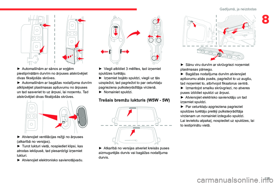 CITROEN JUMPER SPACETOURER 2021  Lietošanas Instrukcija (in Latvian) 225
Gadījumā, ja neizdodas
8
 
► Automašīnām ar sānos ar eņģēm 
piestiprinātām durvīm no ārpuses atskrūvējiet 
divas fiksējošās skrūves.
►
 
Automašīnām ar bagāžas nodalīj