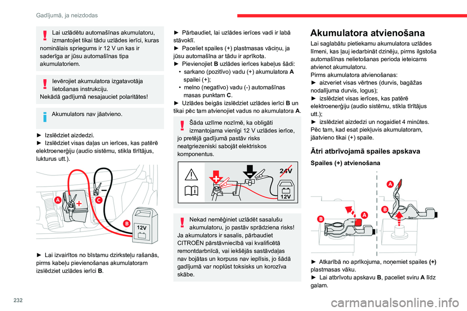 CITROEN JUMPER SPACETOURER 2021  Lietošanas Instrukcija (in Latvian) 232
Gadījumā, ja neizdodas
Lai uzlādētu automašīnas akumulatoru, 
izmantojiet tikai tādu uzlādes ierīci, kuras 
nominālais spriegums ir 12
  V un kas ir 
saderīga ar jūsu automašīnas tip