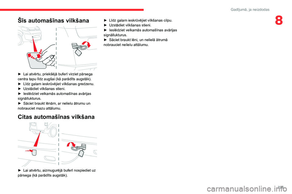 CITROEN JUMPER SPACETOURER 2021  Lietošanas Instrukcija (in Latvian) 235
Gadījumā, ja neizdodas
8Šīs automašīnas vilkšana 
 
► Lai atvērtu, priekšējā buferī virziet pārsega 
centra tapu līdz augšai (kā parādīts augstāk).
►
 
Līdz galam ieskrūv