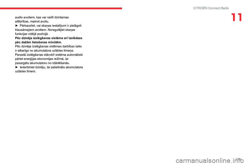 CITROEN JUMPER SPACETOURER 2021  Lietošanas Instrukcija (in Latvian) 273
CITROËN Connect Radio
11audio avotiem, kas var radīt dzirdamas 
atšķirības, mainot avotu.
► 
Pārbaudiet, vai skaņas iestatījumi ir pielāgoti 
klausāmajiem avotiem. Noregulējiet skaņa