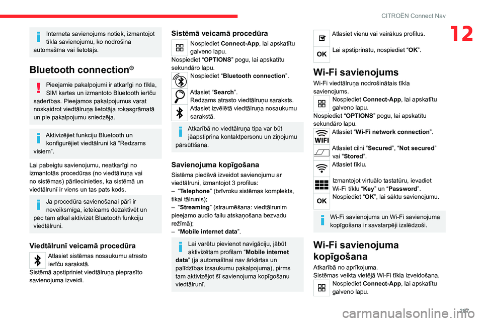 CITROEN JUMPER SPACETOURER 2021  Lietošanas Instrukcija (in Latvian) 287
CITROËN Connect Nav
12Interneta savienojums notiek, izmantojot 
tīkla savienojumu, ko nodrošina 
automašīna vai lietotājs.
Bluetooth connection®
Pieejamie pakalpojumi ir atkarīgi no tīkla